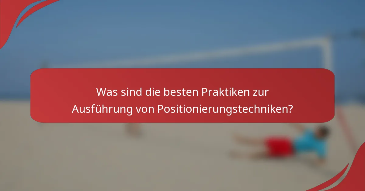 Was sind die besten Praktiken zur Ausführung von Positionierungstechniken?
