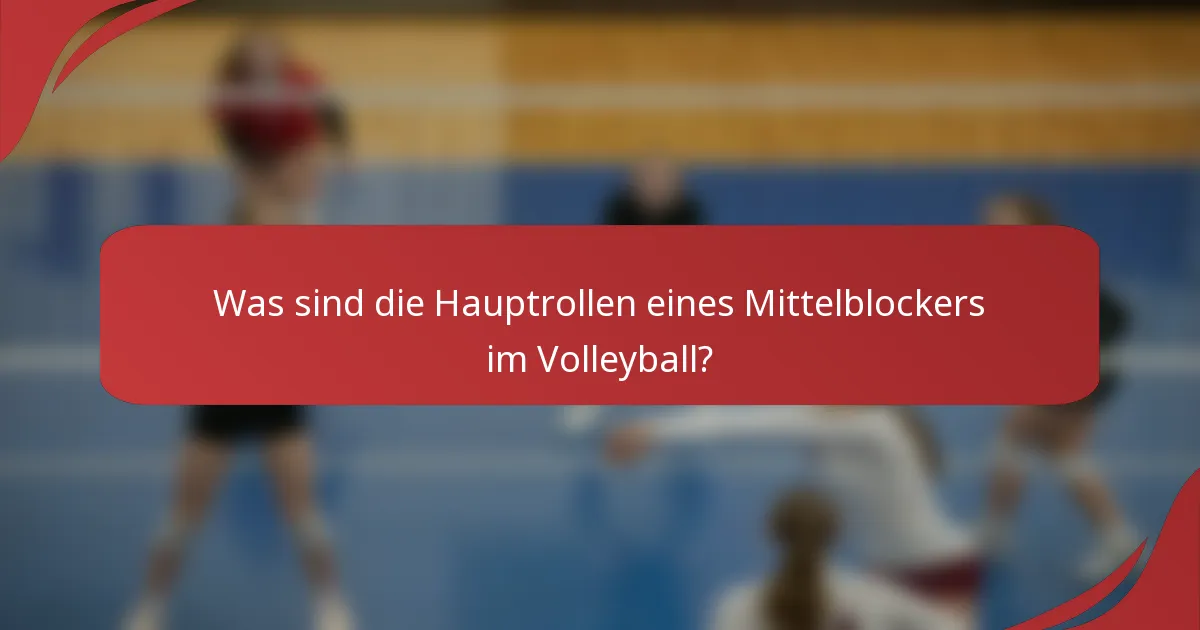 Was sind die Hauptrollen eines Mittelblockers im Volleyball?