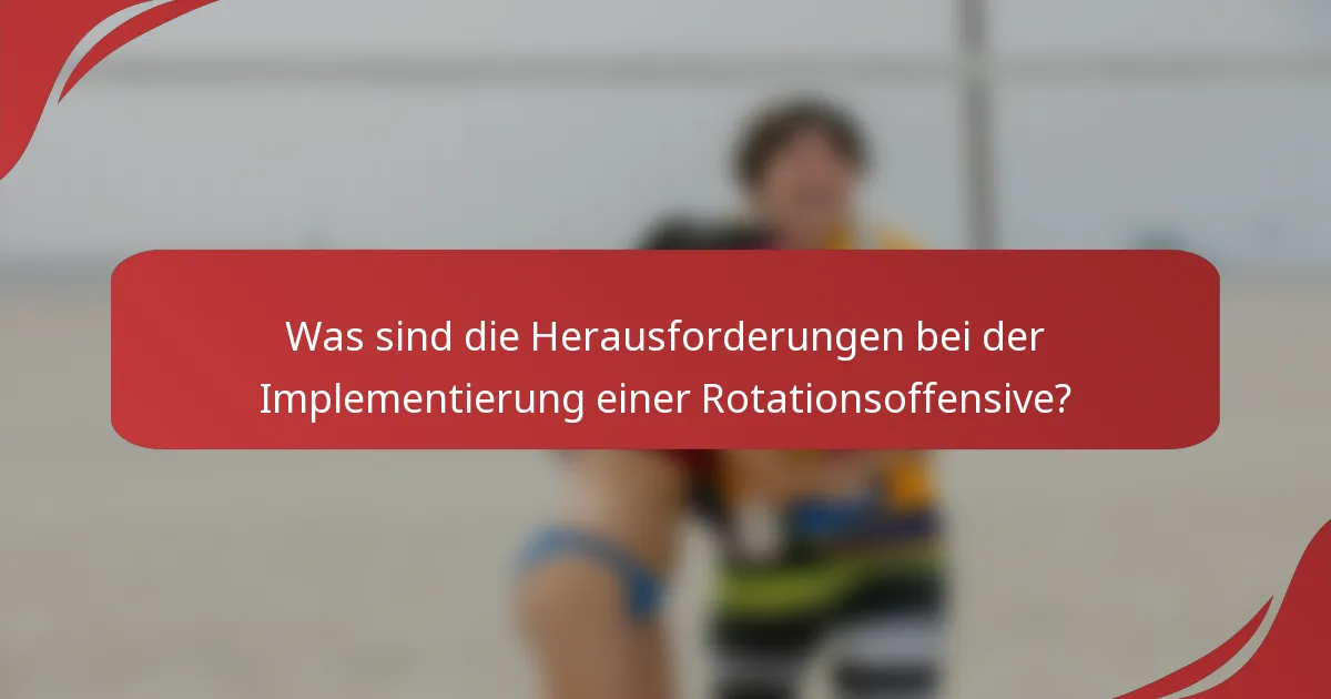 Was sind die Herausforderungen bei der Implementierung einer Rotationsoffensive?