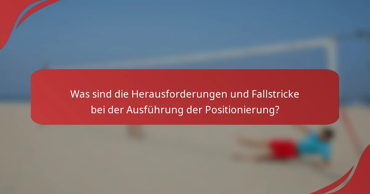 Was sind die Herausforderungen und Fallstricke bei der Ausführung der Positionierung?
