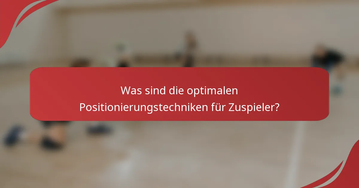 Was sind die optimalen Positionierungstechniken für Zuspieler?