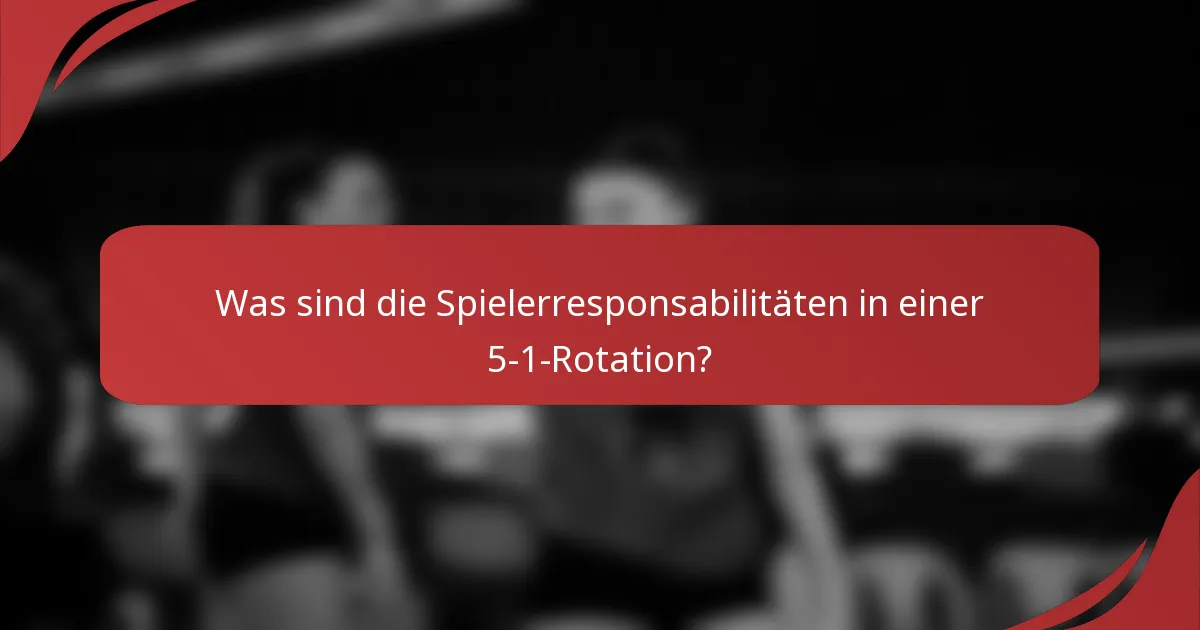 Was sind die Spielerresponsabilitäten in einer 5-1-Rotation?