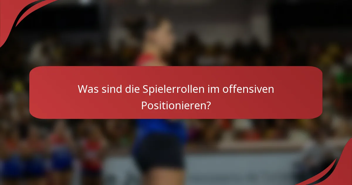 Was sind die Spielerrollen im offensiven Positionieren?