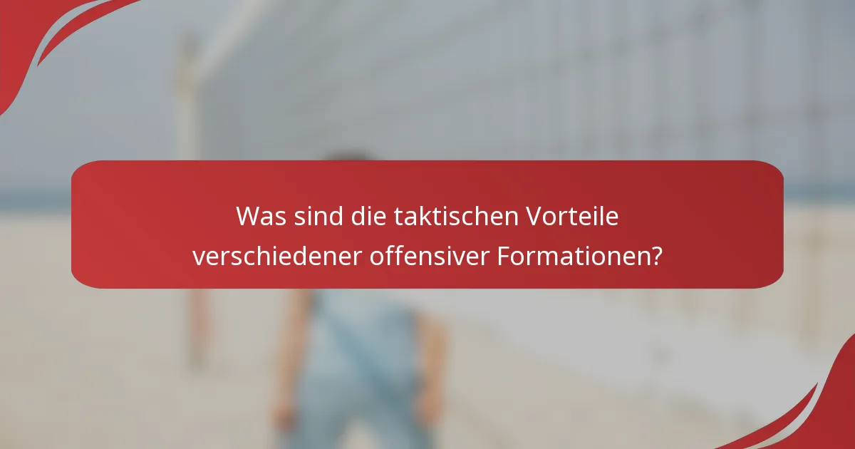 Was sind die taktischen Vorteile verschiedener offensiver Formationen?