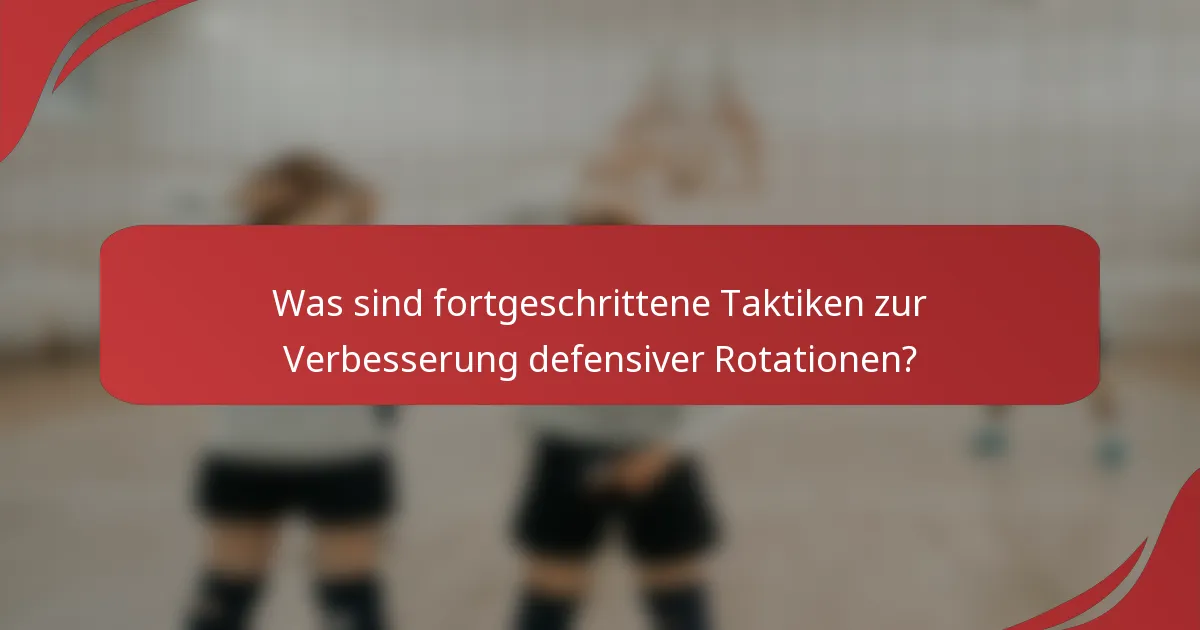 Was sind fortgeschrittene Taktiken zur Verbesserung defensiver Rotationen?