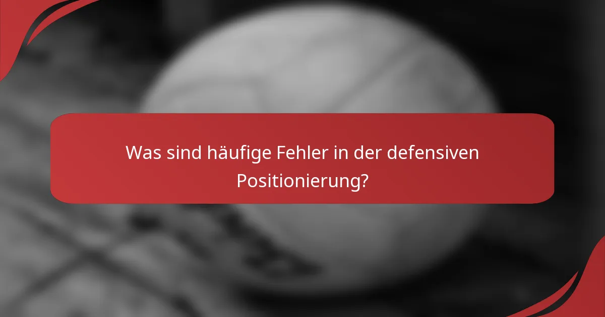 Was sind häufige Fehler in der defensiven Positionierung?