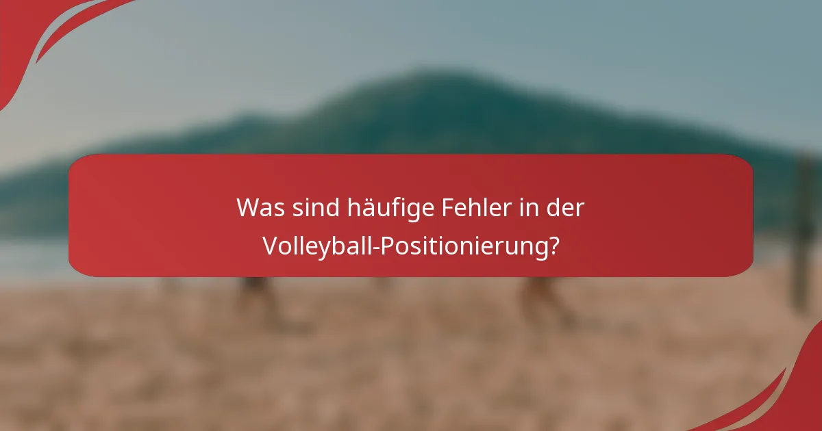 Was sind häufige Fehler in der Volleyball-Positionierung?