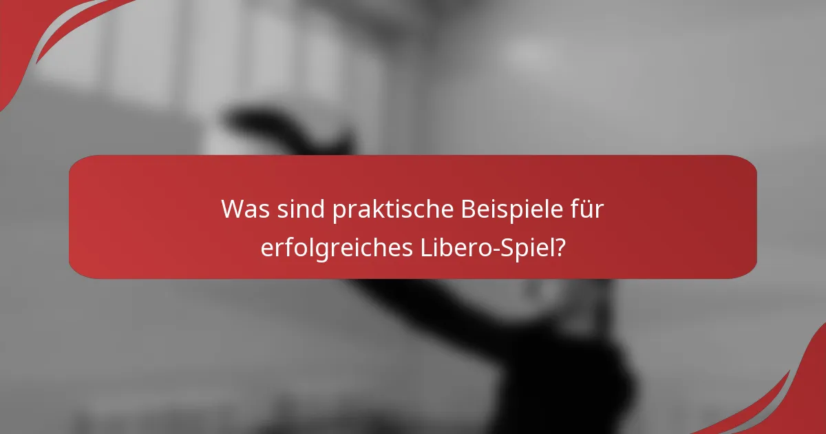 Was sind praktische Beispiele für erfolgreiches Libero-Spiel?