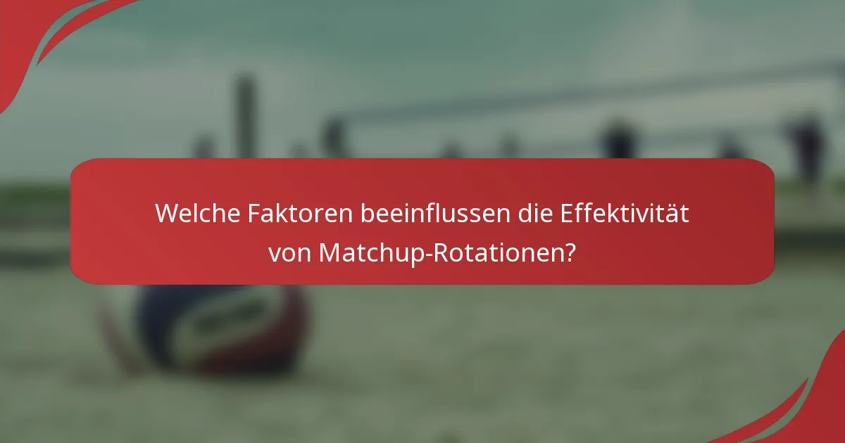 Welche Faktoren beeinflussen die Effektivität von Matchup-Rotationen?