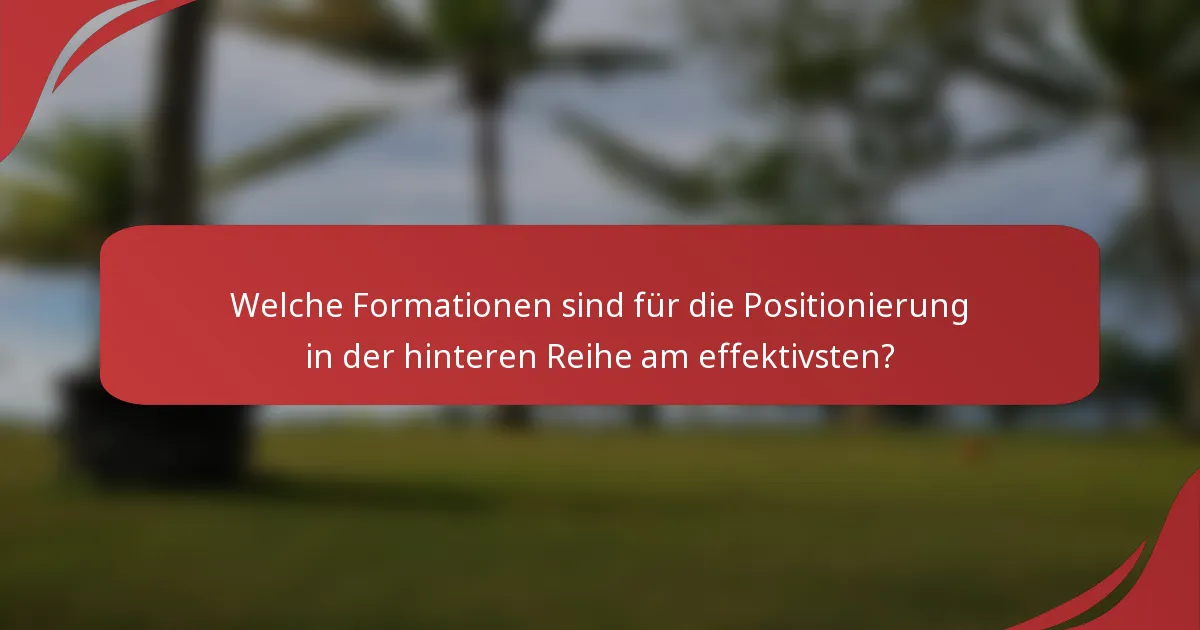 Welche Formationen sind für die Positionierung in der hinteren Reihe am effektivsten?
