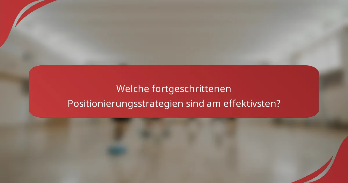 Welche fortgeschrittenen Positionierungsstrategien sind am effektivsten?