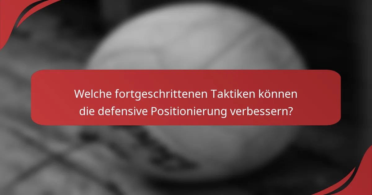 Welche fortgeschrittenen Taktiken können die defensive Positionierung verbessern?