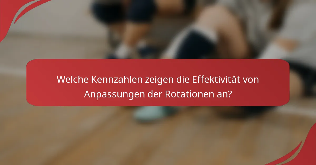 Welche Kennzahlen zeigen die Effektivität von Anpassungen der Rotationen an?