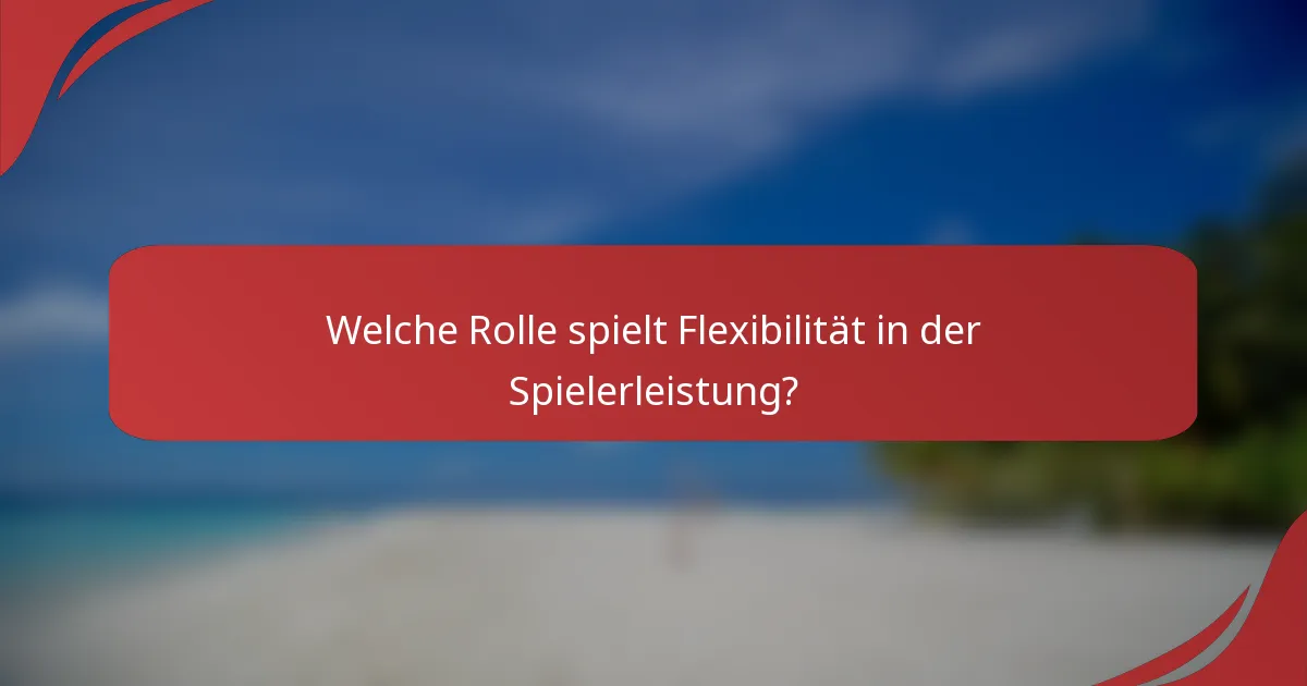 Welche Rolle spielt Flexibilität in der Spielerleistung?
