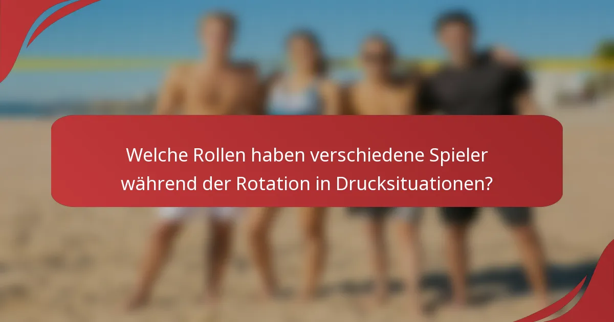 Welche Rollen haben verschiedene Spieler während der Rotation in Drucksituationen?
