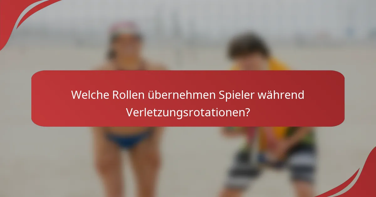 Welche Rollen übernehmen Spieler während Verletzungsrotationen?