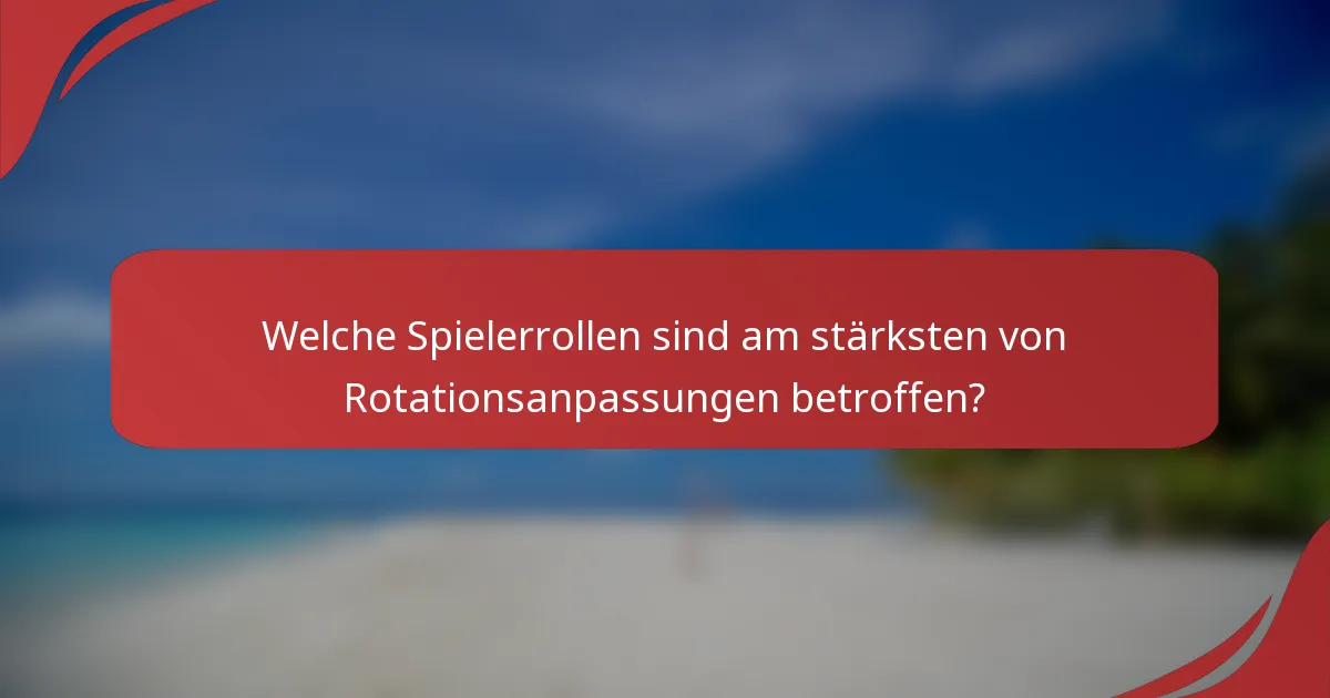 Welche Spielerrollen sind am stärksten von Rotationsanpassungen betroffen?