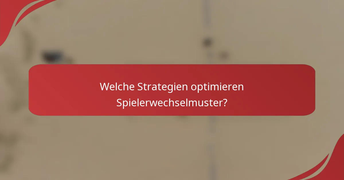 Welche Strategien optimieren Spielerwechselmuster?