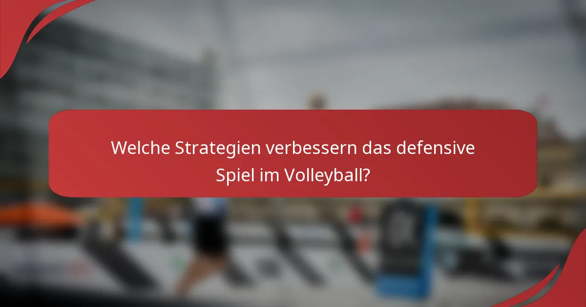 Welche Strategien verbessern das defensive Spiel im Volleyball?