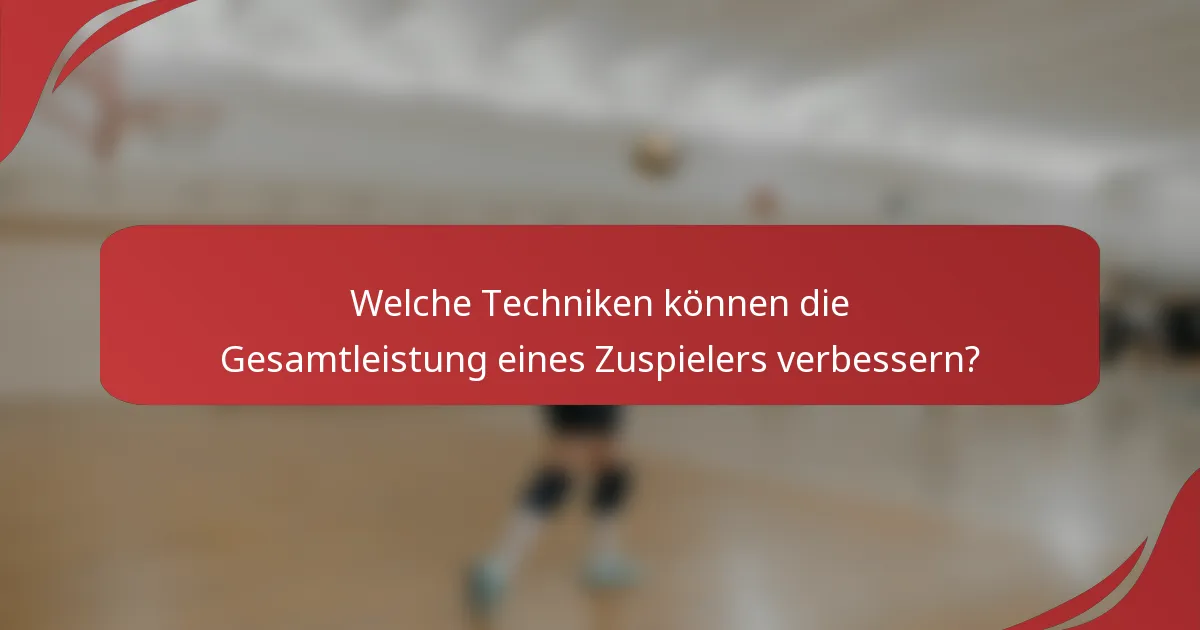 Welche Techniken können die Gesamtleistung eines Zuspielers verbessern?