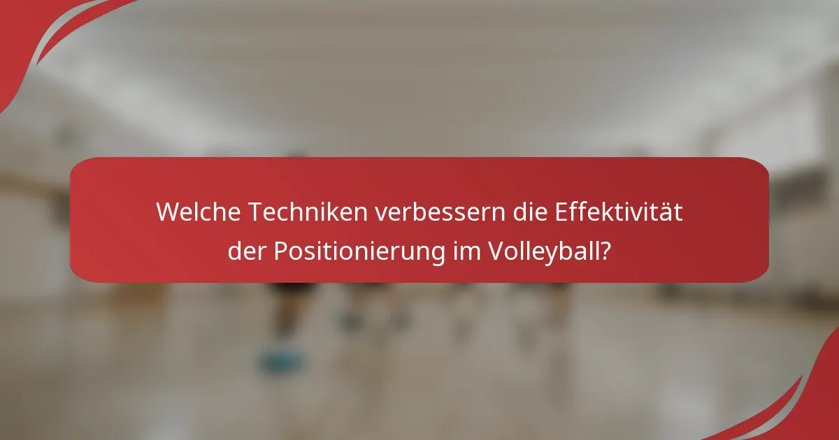 Welche Techniken verbessern die Effektivität der Positionierung im Volleyball?