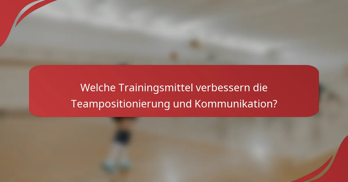 Welche Trainingsmittel verbessern die Teampositionierung und Kommunikation?