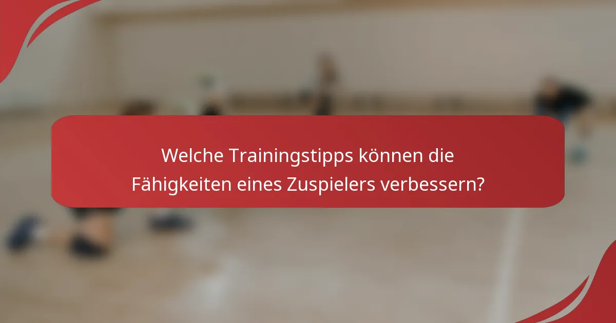 Welche Trainingstipps können die Fähigkeiten eines Zuspielers verbessern?