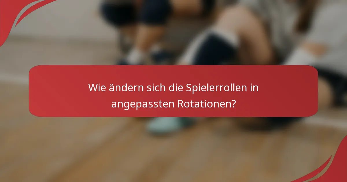 Wie ändern sich die Spielerrollen in angepassten Rotationen?