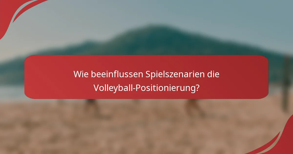 Wie beeinflussen Spielszenarien die Volleyball-Positionierung?