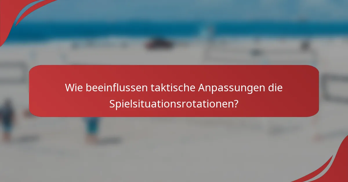 Wie beeinflussen taktische Anpassungen die Spielsituationsrotationen?