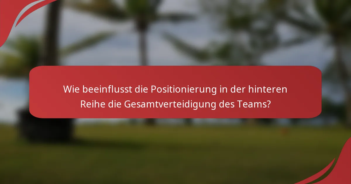 Wie beeinflusst die Positionierung in der hinteren Reihe die Gesamtverteidigung des Teams?