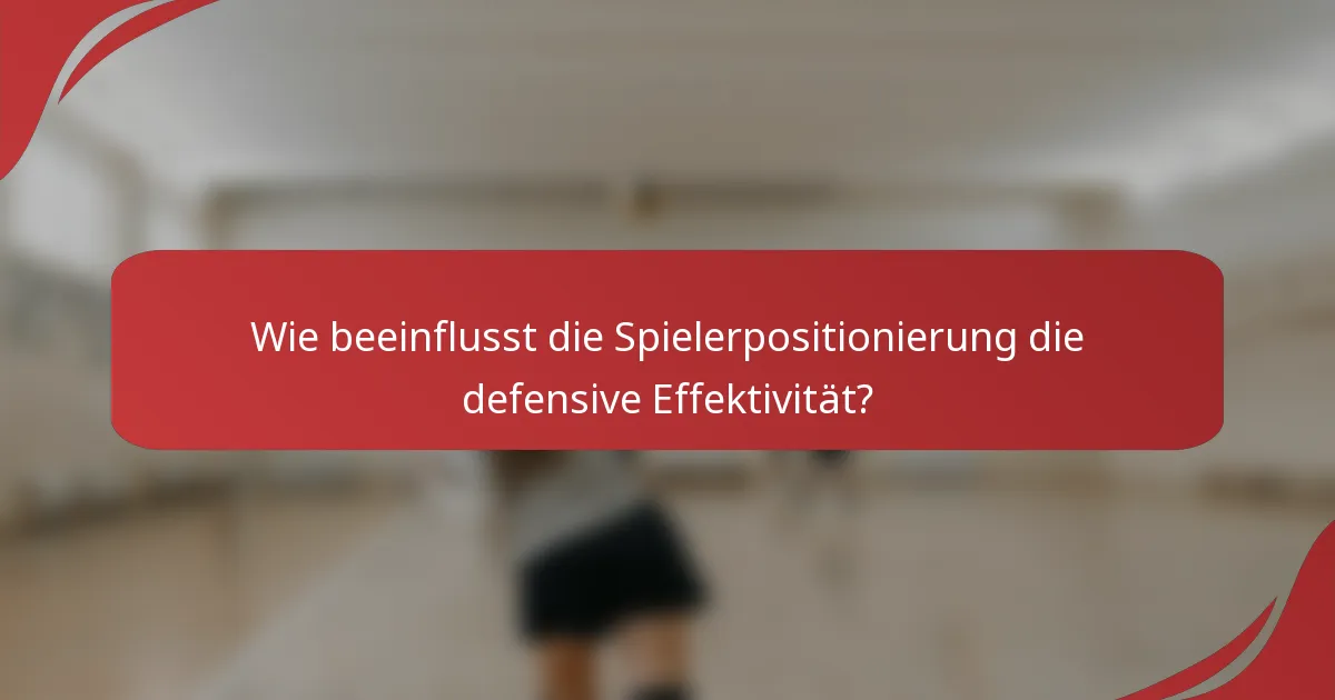 Wie beeinflusst die Spielerpositionierung die defensive Effektivität?