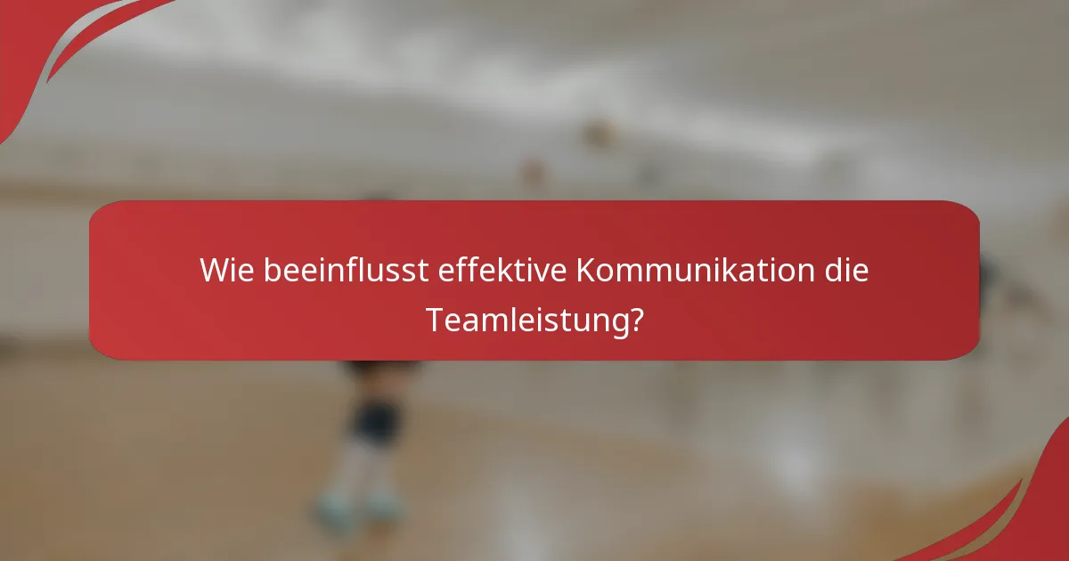 Wie beeinflusst effektive Kommunikation die Teamleistung?