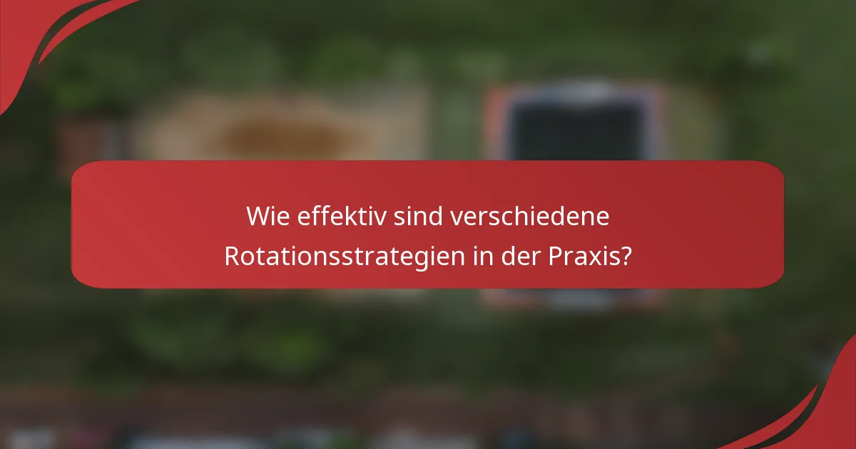 Wie effektiv sind verschiedene Rotationsstrategien in der Praxis?