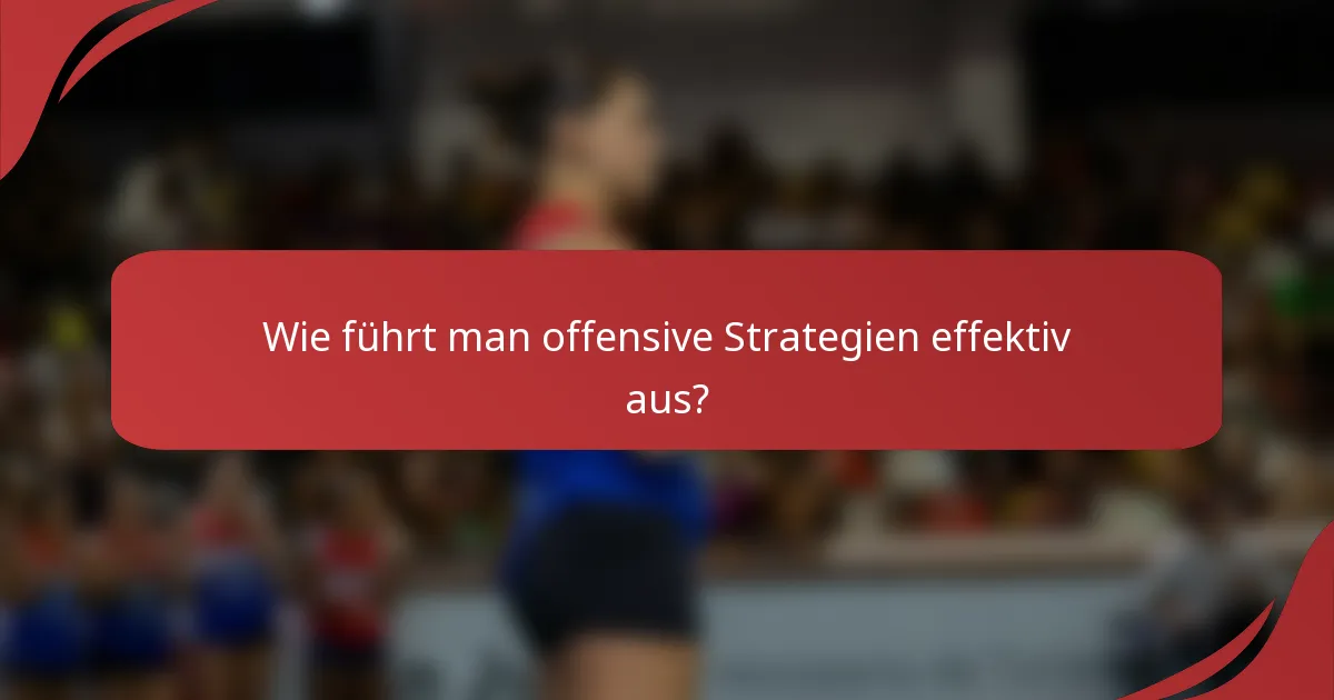 Wie führt man offensive Strategien effektiv aus?