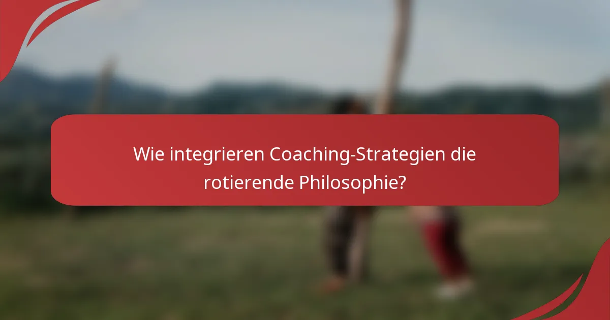 Wie integrieren Coaching-Strategien die rotierende Philosophie?