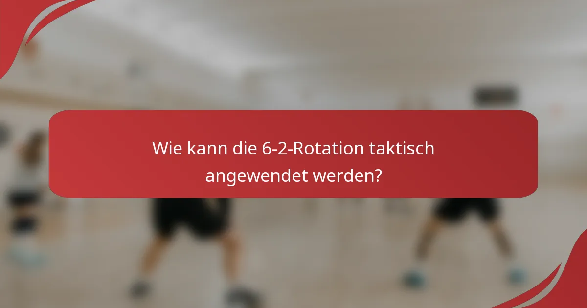 Wie kann die 6-2-Rotation taktisch angewendet werden?