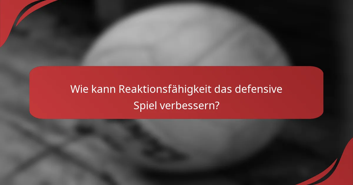 Wie kann Reaktionsfähigkeit das defensive Spiel verbessern?