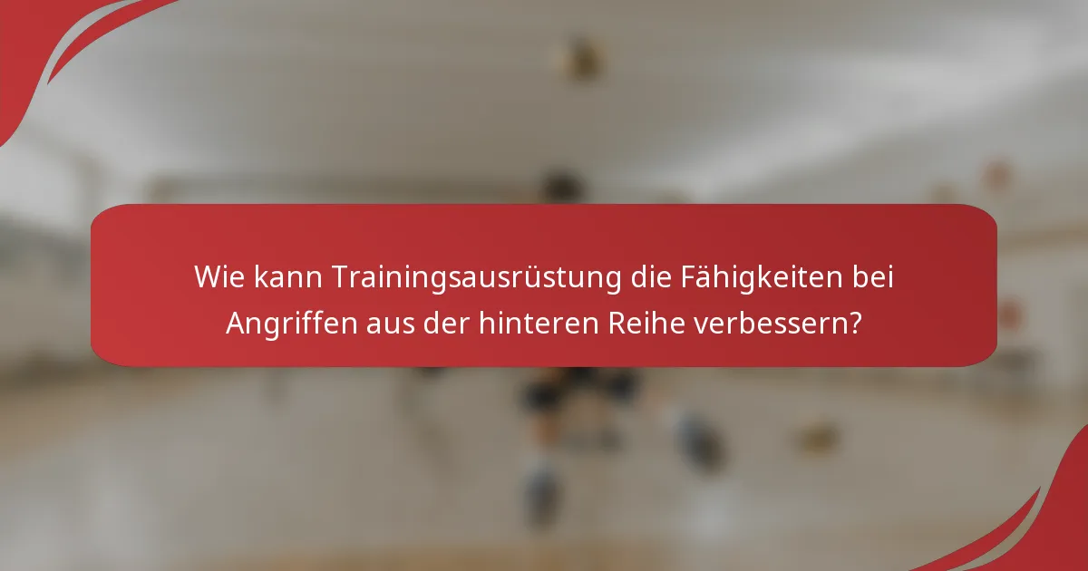 Wie kann Trainingsausrüstung die Fähigkeiten bei Angriffen aus der hinteren Reihe verbessern?