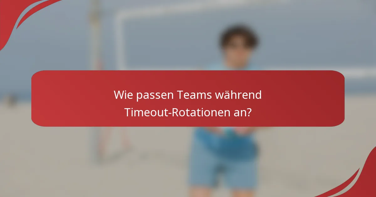 Wie passen Teams während Timeout-Rotationen an?