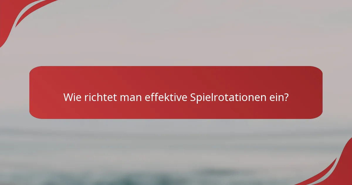 Wie richtet man effektive Spielrotationen ein?