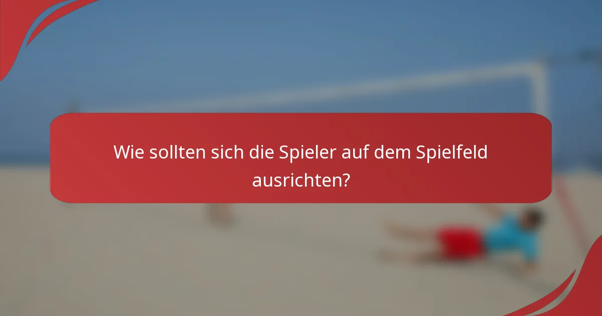 Wie sollten sich die Spieler auf dem Spielfeld ausrichten?
