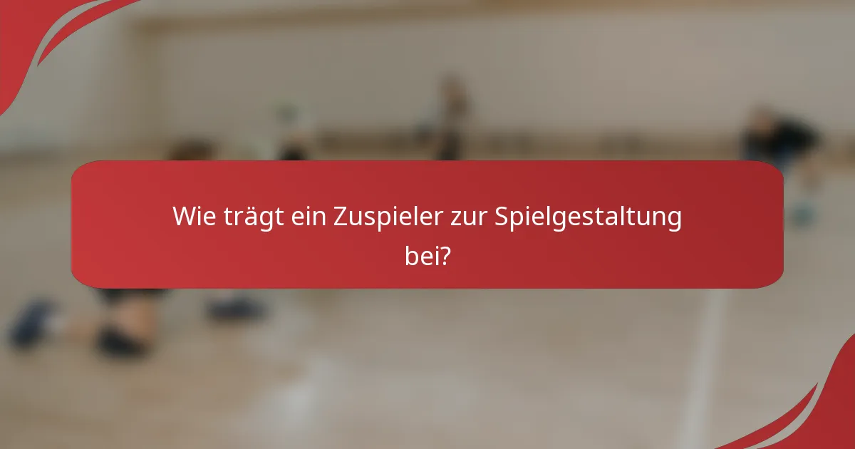 Wie trägt ein Zuspieler zur Spielgestaltung bei?